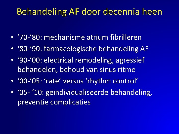 Behandeling AF door decennia heen • ’ 70 -’ 80: mechanisme atrium fibrilleren •