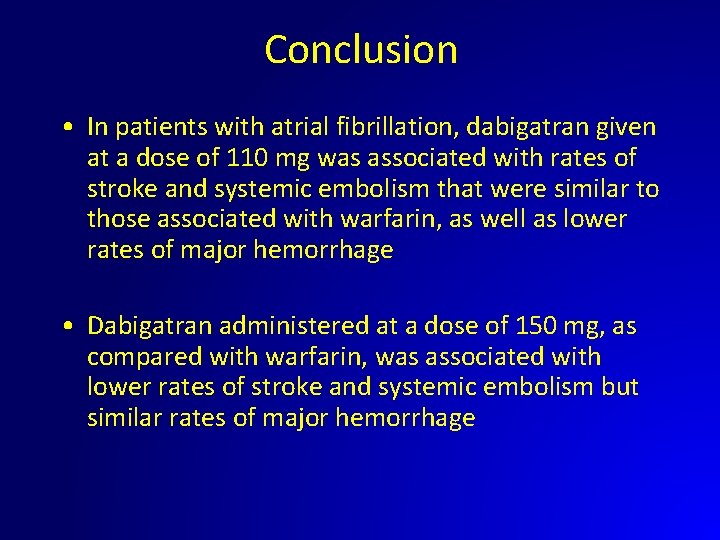 Conclusion • In patients with atrial fibrillation, dabigatran given at a dose of 110