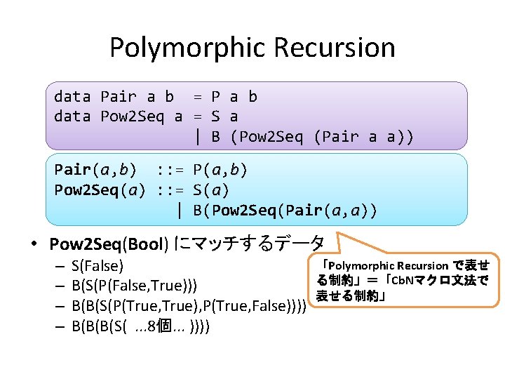 Polymorphic Recursion data Pair a b = P a b data Pow 2 Seq