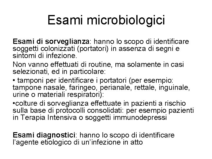 Esami microbiologici Esami di sorveglianza: hanno lo scopo di identificare soggetti colonizzati (portatori) in