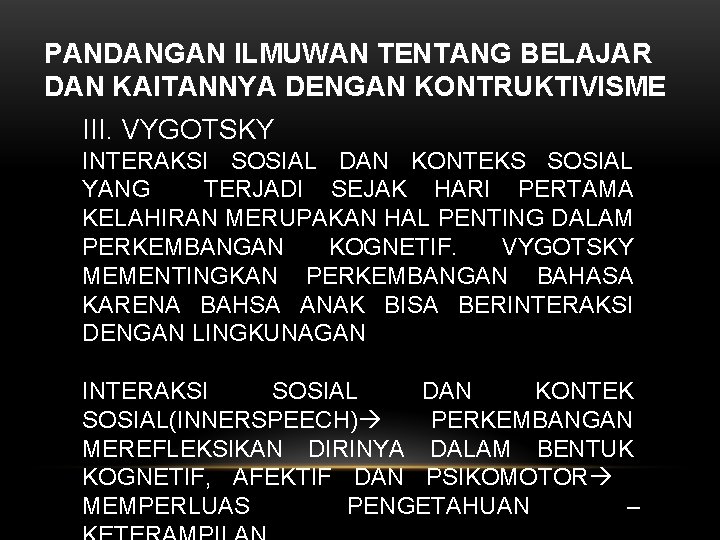 PANDANGAN ILMUWAN TENTANG BELAJAR DAN KAITANNYA DENGAN KONTRUKTIVISME III. VYGOTSKY INTERAKSI SOSIAL DAN KONTEKS