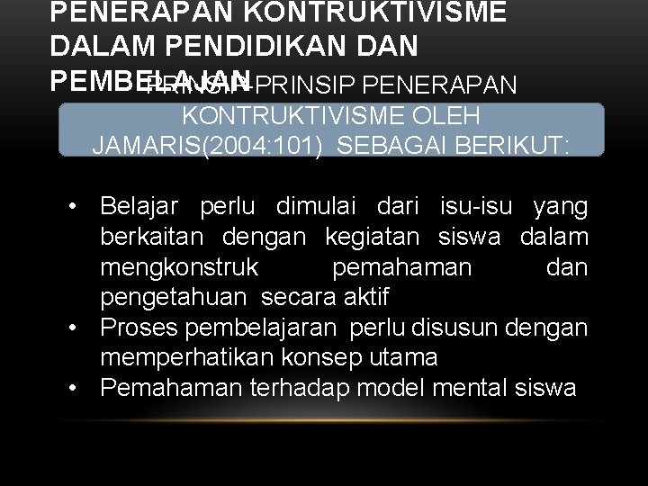 PENERAPAN KONTRUKTIVISME DALAM PENDIDIKAN DAN PEMBELAJAN PRINSIP-PRINSIP PENERAPAN KONTRUKTIVISME OLEH JAMARIS(2004: 101) SEBAGAI BERIKUT: