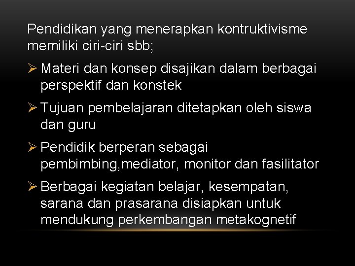 Pendidikan yang menerapkan kontruktivisme memiliki ciri-ciri sbb; Ø Materi dan konsep disajikan dalam berbagai