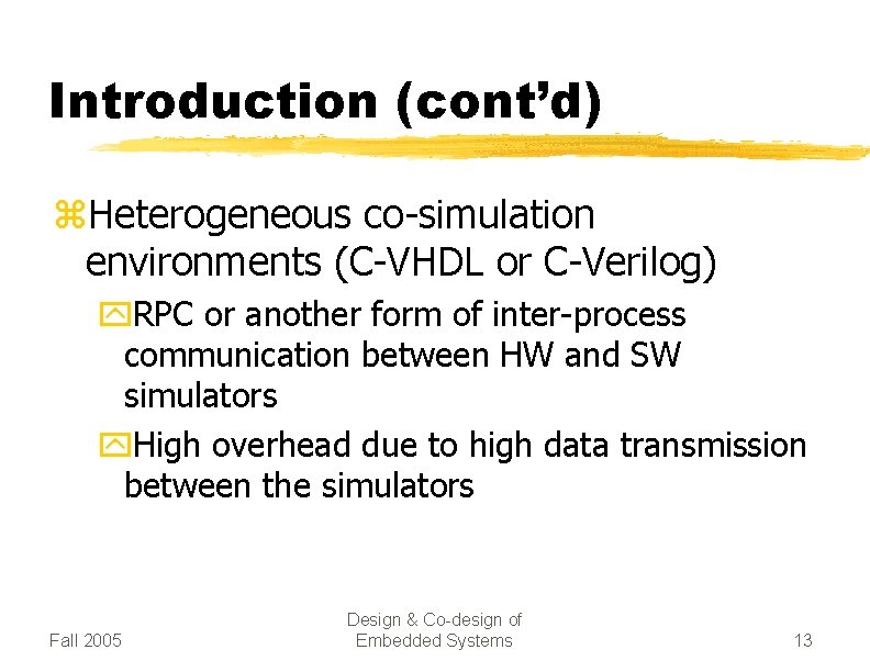 Introduction (cont’d) z. Heterogeneous co-simulation environments (C-VHDL or C-Verilog) y. RPC or another form