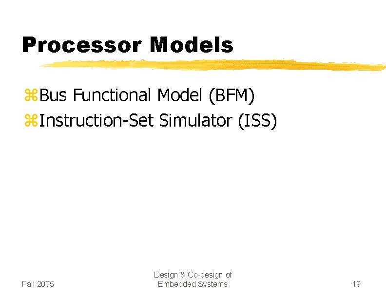 Processor Models z. Bus Functional Model (BFM) z. Instruction-Set Simulator (ISS) Fall 2005 Design