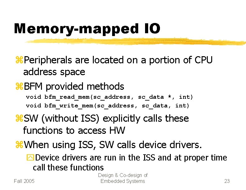Memory-mapped IO z. Peripherals are located on a portion of CPU address space z.