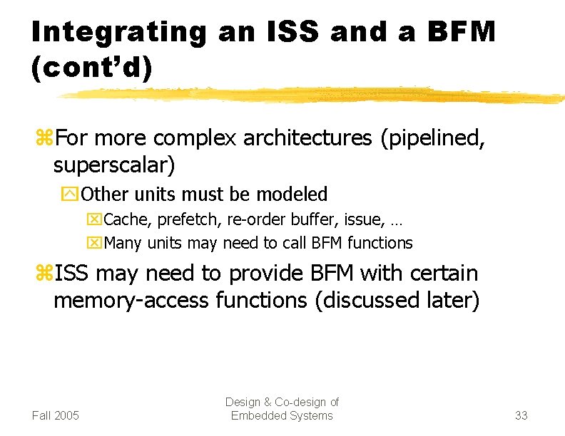 Integrating an ISS and a BFM (cont’d) z. For more complex architectures (pipelined, superscalar)