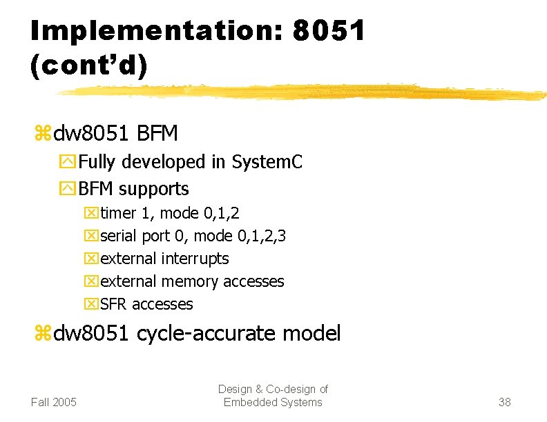 Implementation: 8051 (cont’d) zdw 8051 BFM y. Fully developed in System. C y. BFM