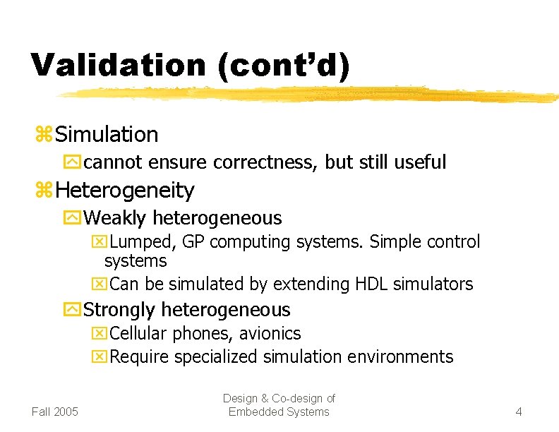 Validation (cont’d) z Simulation ycannot ensure correctness, but still useful z Heterogeneity y. Weakly