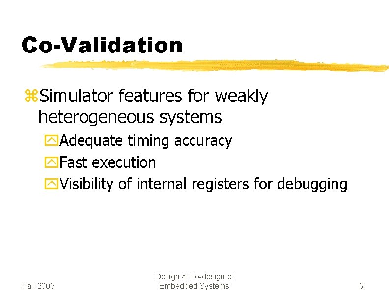 Co-Validation z. Simulator features for weakly heterogeneous systems y. Adequate timing accuracy y. Fast
