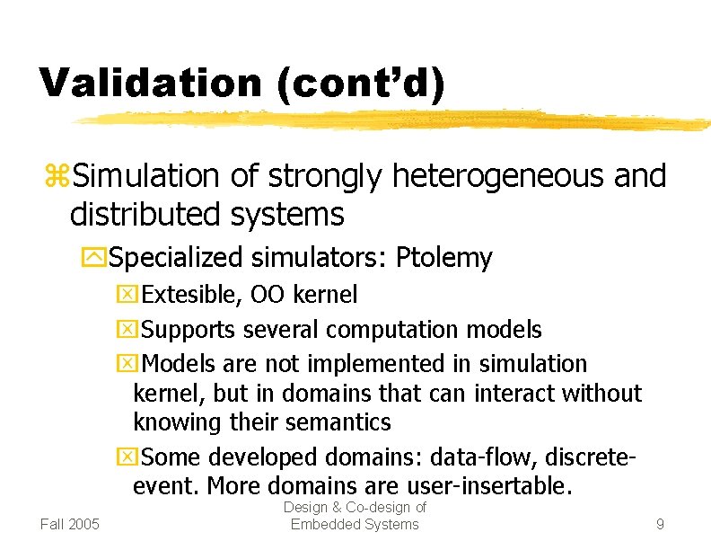 Validation (cont’d) z. Simulation of strongly heterogeneous and distributed systems y. Specialized simulators: Ptolemy