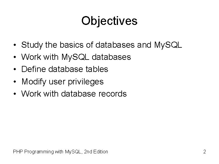 Objectives • • • Study the basics of databases and My. SQL Work with