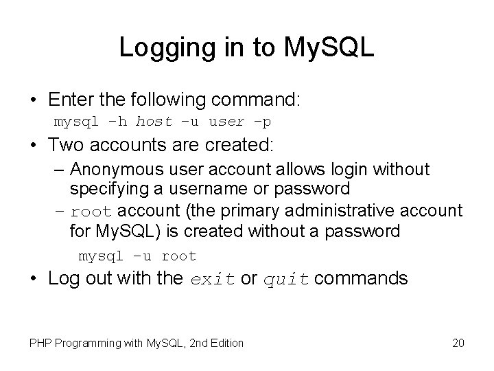 Logging in to My. SQL • Enter the following command: mysql –h host –u