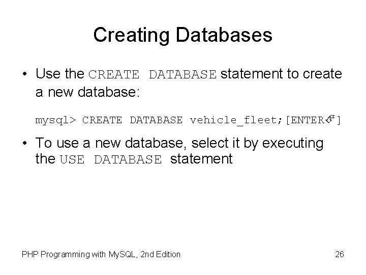 Creating Databases • Use the CREATE DATABASE statement to create a new database: mysql>