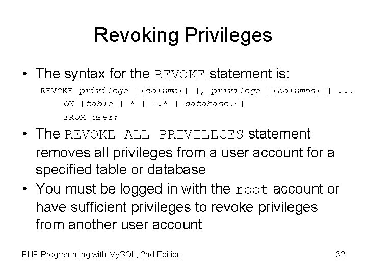 Revoking Privileges • The syntax for the REVOKE statement is: REVOKE privilege [(column)] [,