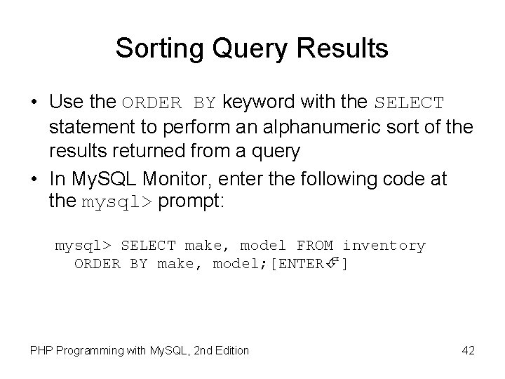 Sorting Query Results • Use the ORDER BY keyword with the SELECT statement to