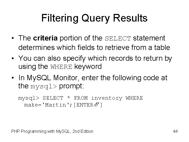 Filtering Query Results • The criteria portion of the SELECT statement determines which fields
