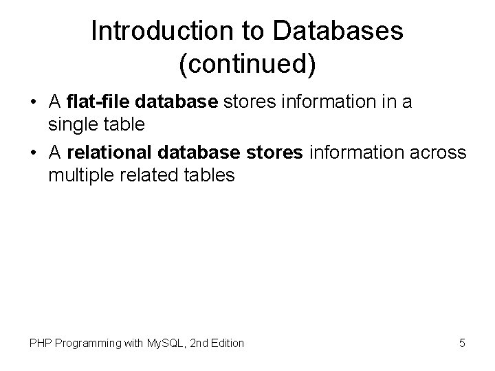 Introduction to Databases (continued) • A flat-file database stores information in a single table