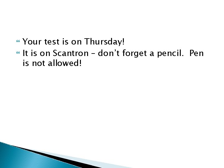  Your test is on Thursday! It is on Scantron – don’t forget a