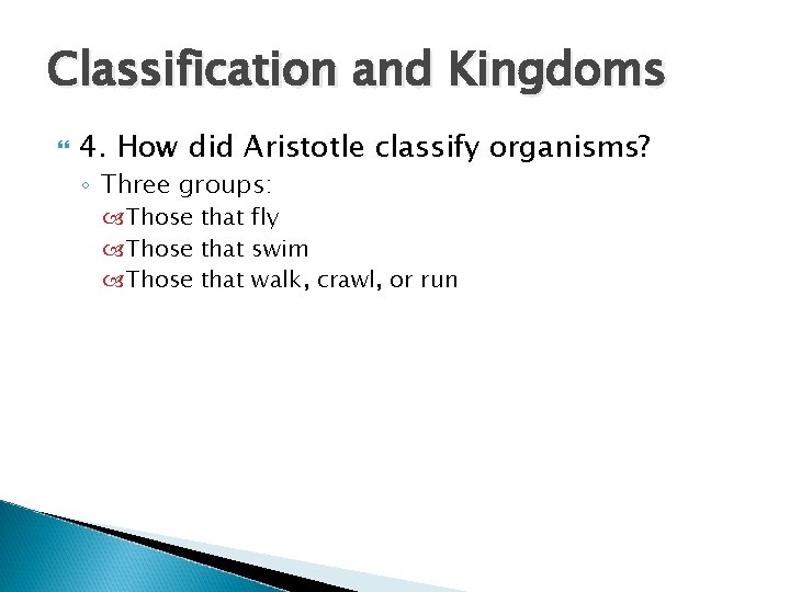 Classification and Kingdoms 4. How did Aristotle classify organisms? ◦ Three groups: Those that
