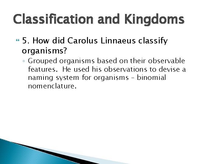 Classification and Kingdoms 5. How did Carolus Linnaeus classify organisms? ◦ Grouped organisms based