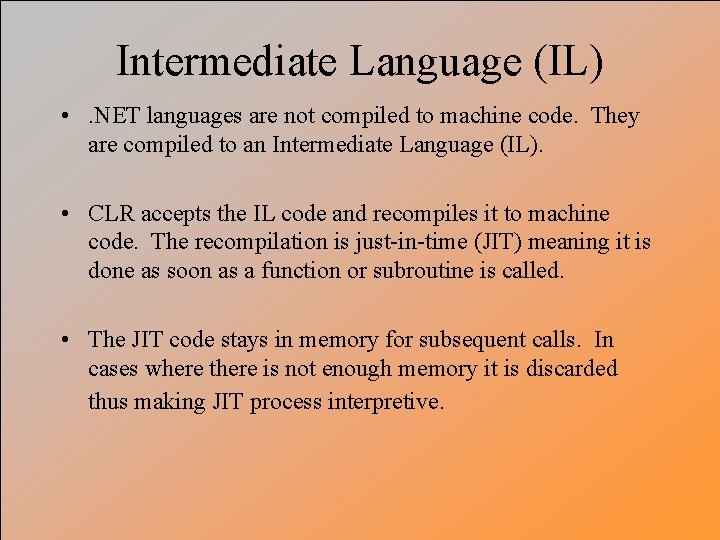 Intermediate Language (IL) • . NET languages are not compiled to machine code. They