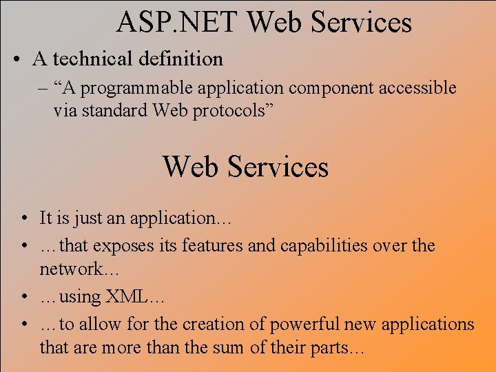 ASP. NET Web Services • A technical definition – “A programmable application component accessible