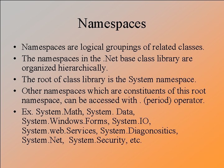 Namespaces • Namespaces are logical groupings of related classes. • The namespaces in the.