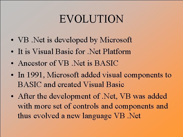 EVOLUTION • • VB. Net is developed by Microsoft It is Visual Basic for.