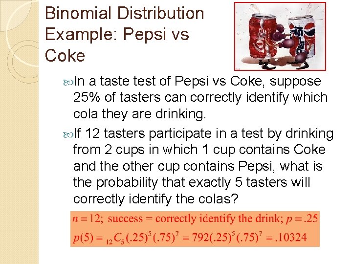 Binomial Distribution Example: Pepsi vs Coke In a taste test of Pepsi vs Coke,