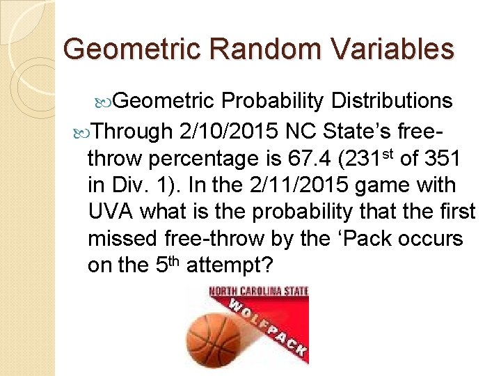 Geometric Random Variables Geometric Probability Distributions Through 2/10/2015 NC State’s freethrow percentage is 67.