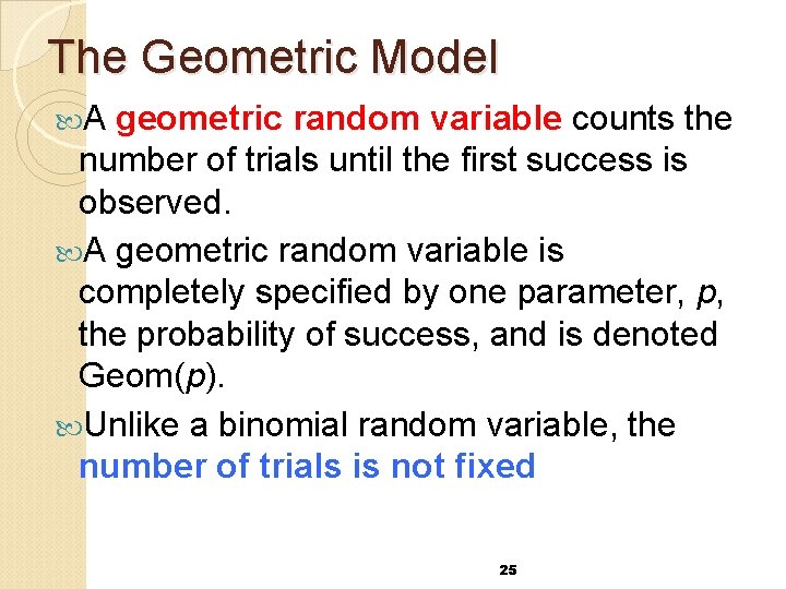 The Geometric Model A geometric random variable counts the number of trials until the