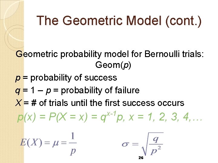 The Geometric Model (cont. ) Geometric probability model for Bernoulli trials: Geom(p) p =