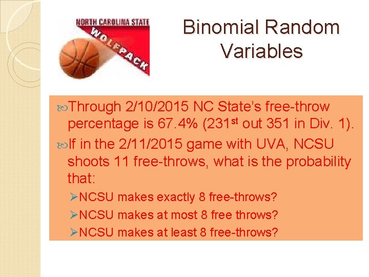 Binomial Random Variables Through 2/10/2015 NC State’s free-throw percentage is 67. 4% (231 st