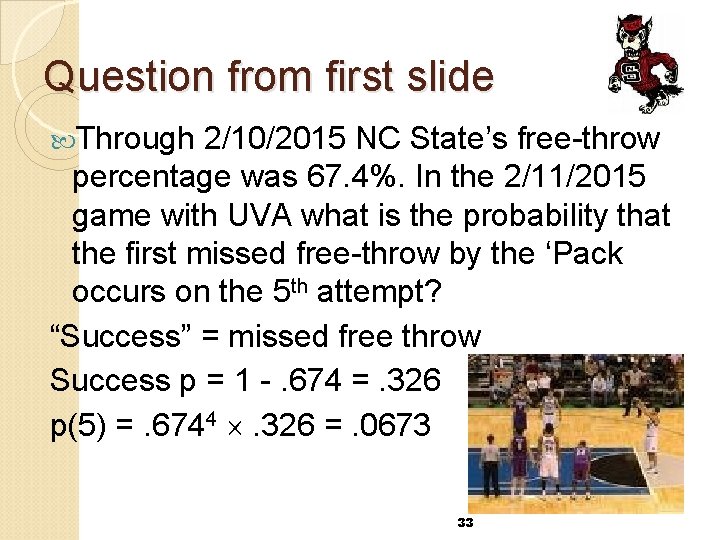 Question from first slide Through 2/10/2015 NC State’s free-throw percentage was 67. 4%. In