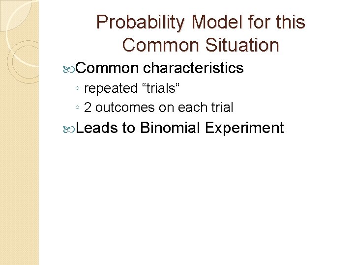 Probability Model for this Common Situation Common characteristics ◦ repeated “trials” ◦ 2 outcomes