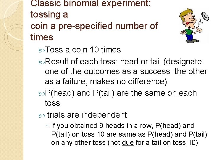Classic binomial experiment: tossing a coin a pre-specified number of times Toss a coin