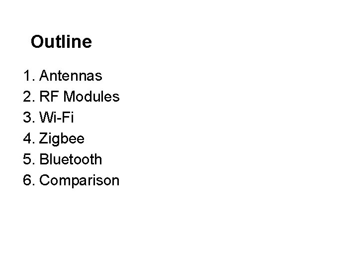 Outline 1. Antennas 2. RF Modules 3. Wi-Fi 4. Zigbee 5. Bluetooth 6. Comparison