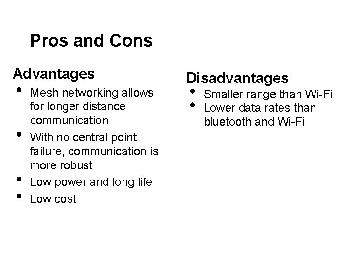 Pros and Cons Advantages • • Mesh networking allows for longer distance communication With