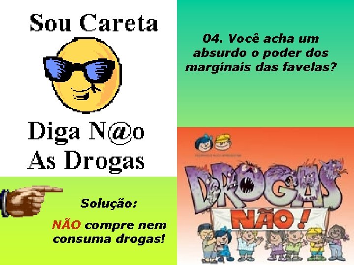 04. Você acha um absurdo o poder dos marginais das favelas? Solução: NÃO compre