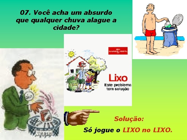 07. Você acha um absurdo que qualquer chuva alague a cidade? Solução: Só jogue