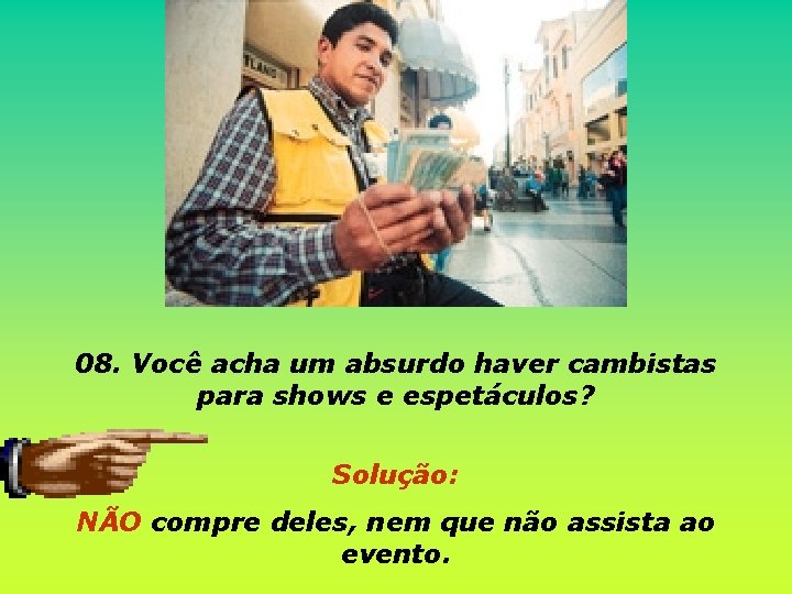 08. Você acha um absurdo haver cambistas para shows e espetáculos? Solução: NÃO compre