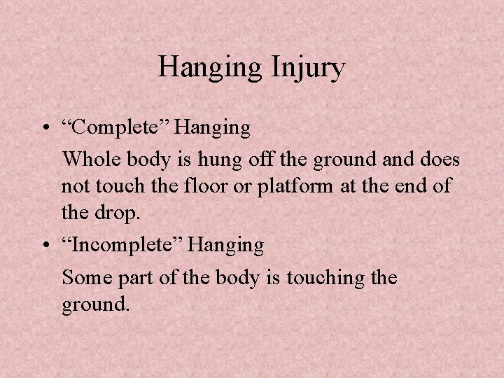 Hanging Injury • “Complete” Hanging Whole body is hung off the ground and does