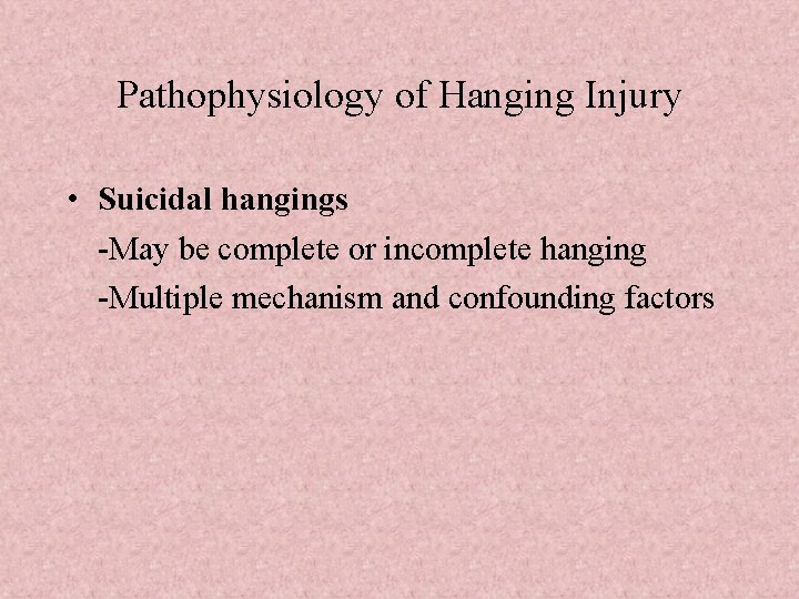 Pathophysiology of Hanging Injury • Suicidal hangings -May be complete or incomplete hanging -Multiple