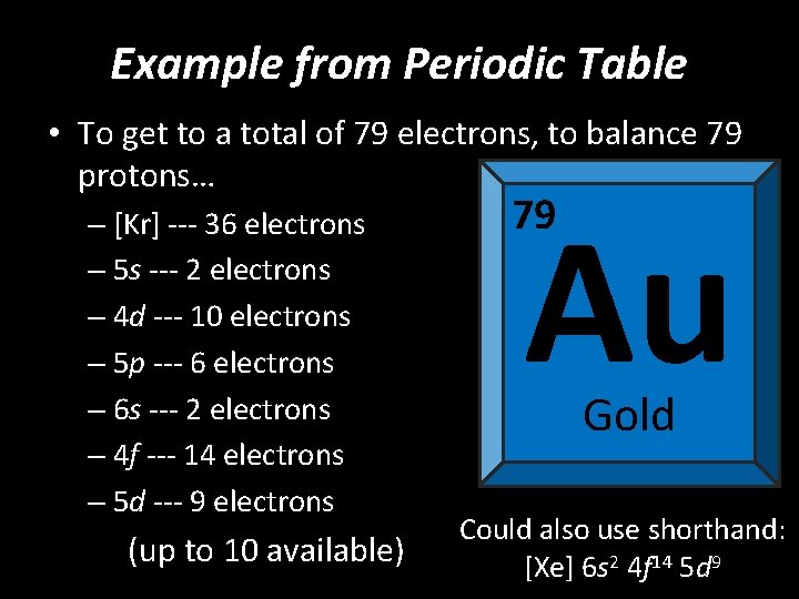 Example from Periodic Table • To get to a total of 79 electrons, to