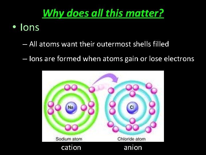  • Ions Why does all this matter? – All atoms want their outermost