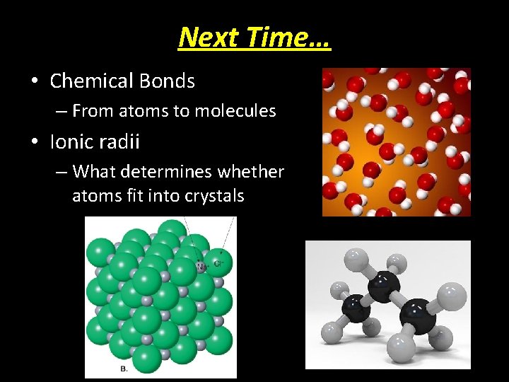 Next Time… • Chemical Bonds – From atoms to molecules • Ionic radii –