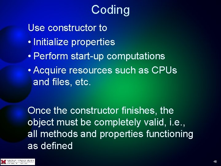 Coding Use constructor to • Initialize properties • Perform start-up computations • Acquire resources