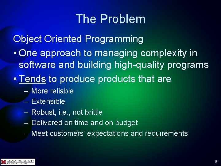 The Problem Object Oriented Programming • One approach to managing complexity in software and
