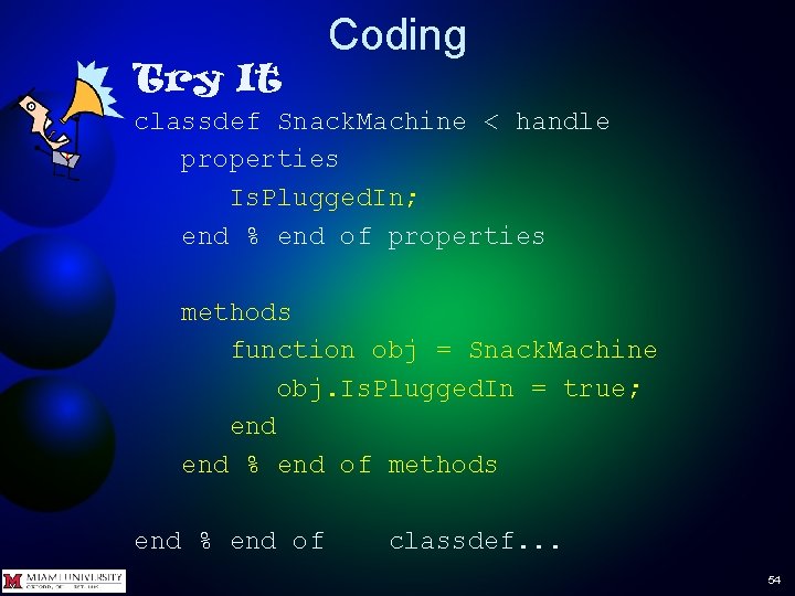 Try It Coding classdef Snack. Machine < handle properties Is. Plugged. In; end %